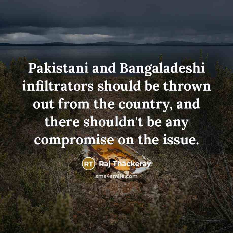 “Pakistani and Bangaladeshi infiltrators should be thrown out from the…” quote by Raj Thackeray