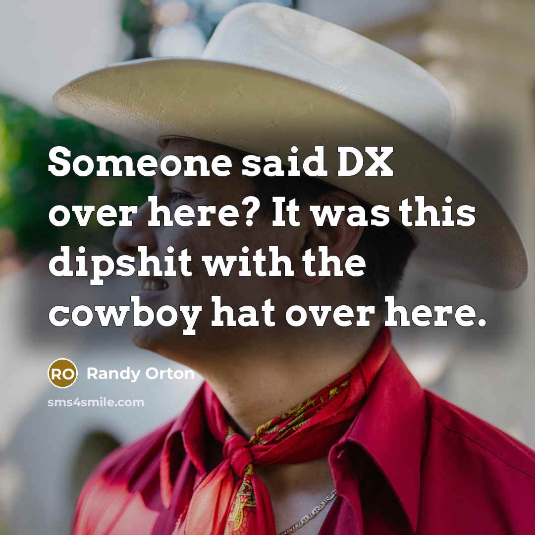 “Someone said DX over here? It was this dipshit with…” quote by Randy Orton