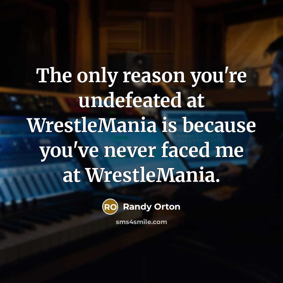 “The only reason you're undefeated at WrestleMania is because you've…” quote by Randy Orton