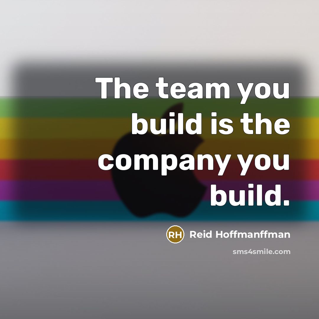 “The team you build is the company you build.” quote by Reid Hoffmanffman
