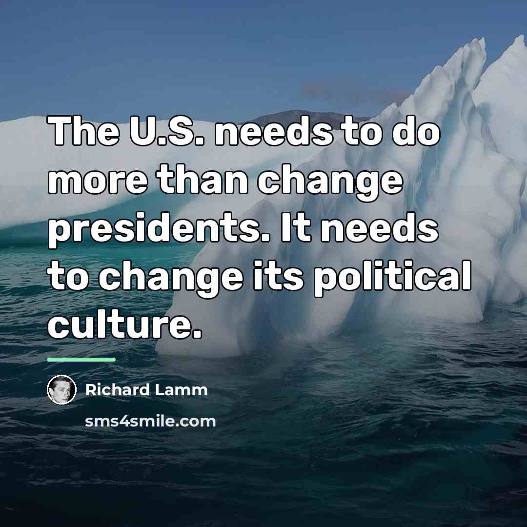 “The U.S. needs to do more than change presidents. It…” quote by Richard Lamm