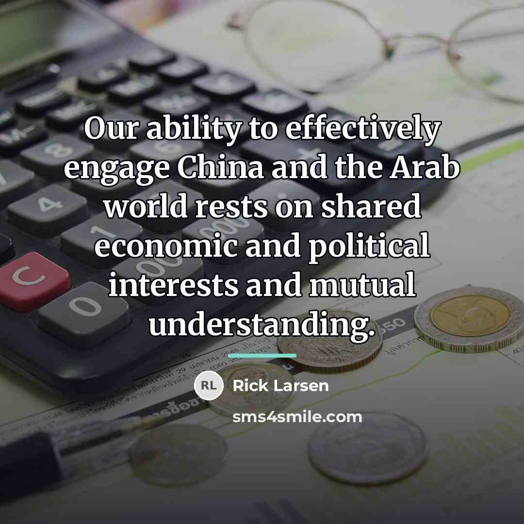 “Our ability to effectively engage China and the Arab world…” quote by Rick Larsen