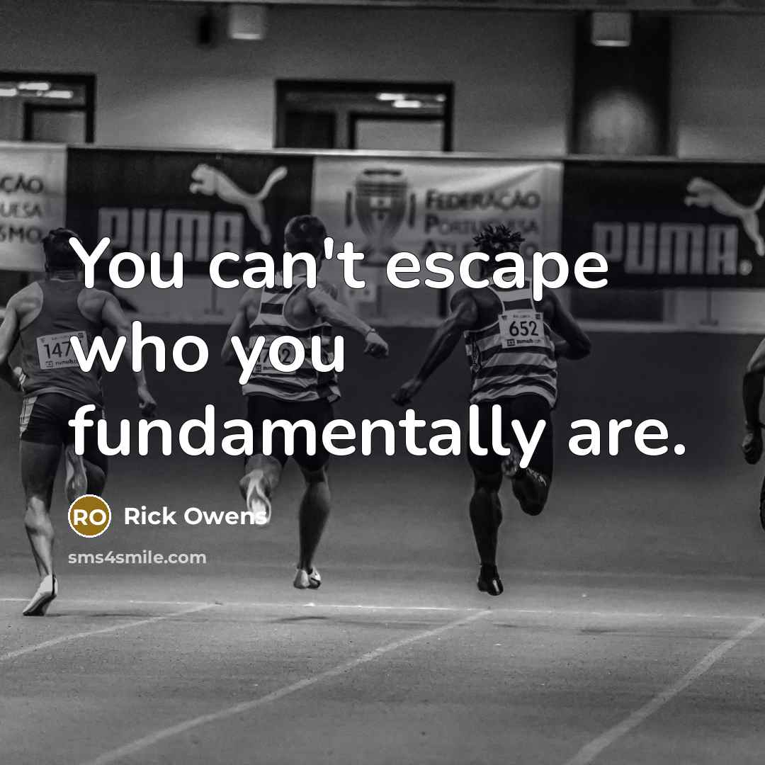 “You can't escape who you fundamentally are.…” quote by Rick Owens