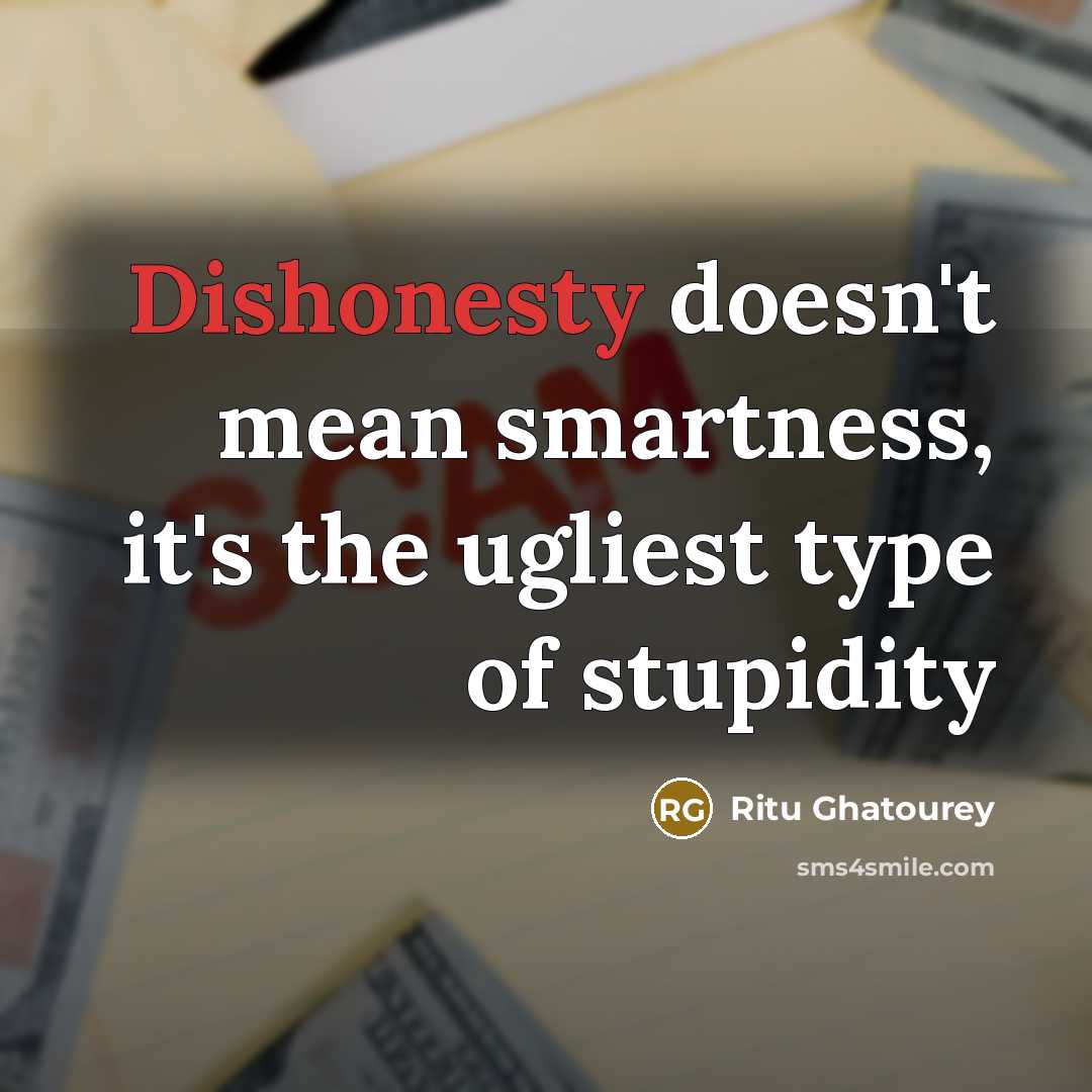“Dishonesty doesn't mean smartness, it's the ugliest type of stupidity…” quote by Ritu Ghatourey