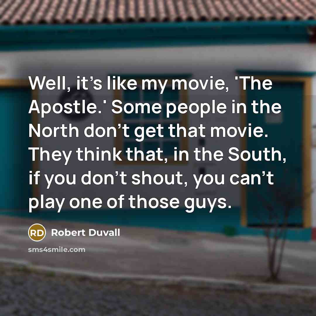 “Well, it's like my movie, 'The Apostle.' Some people in…” quote by Robert Duvall