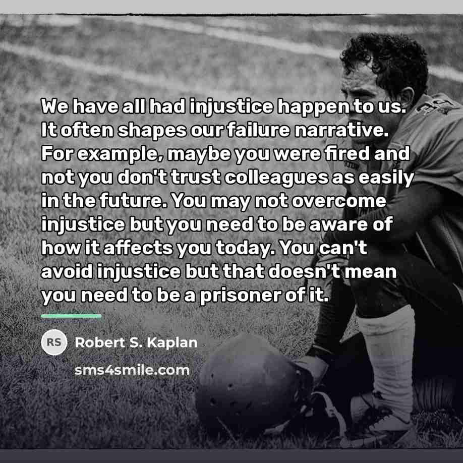 “We have all had injustice happen to us. It often…” quote by Robert S. Kaplan