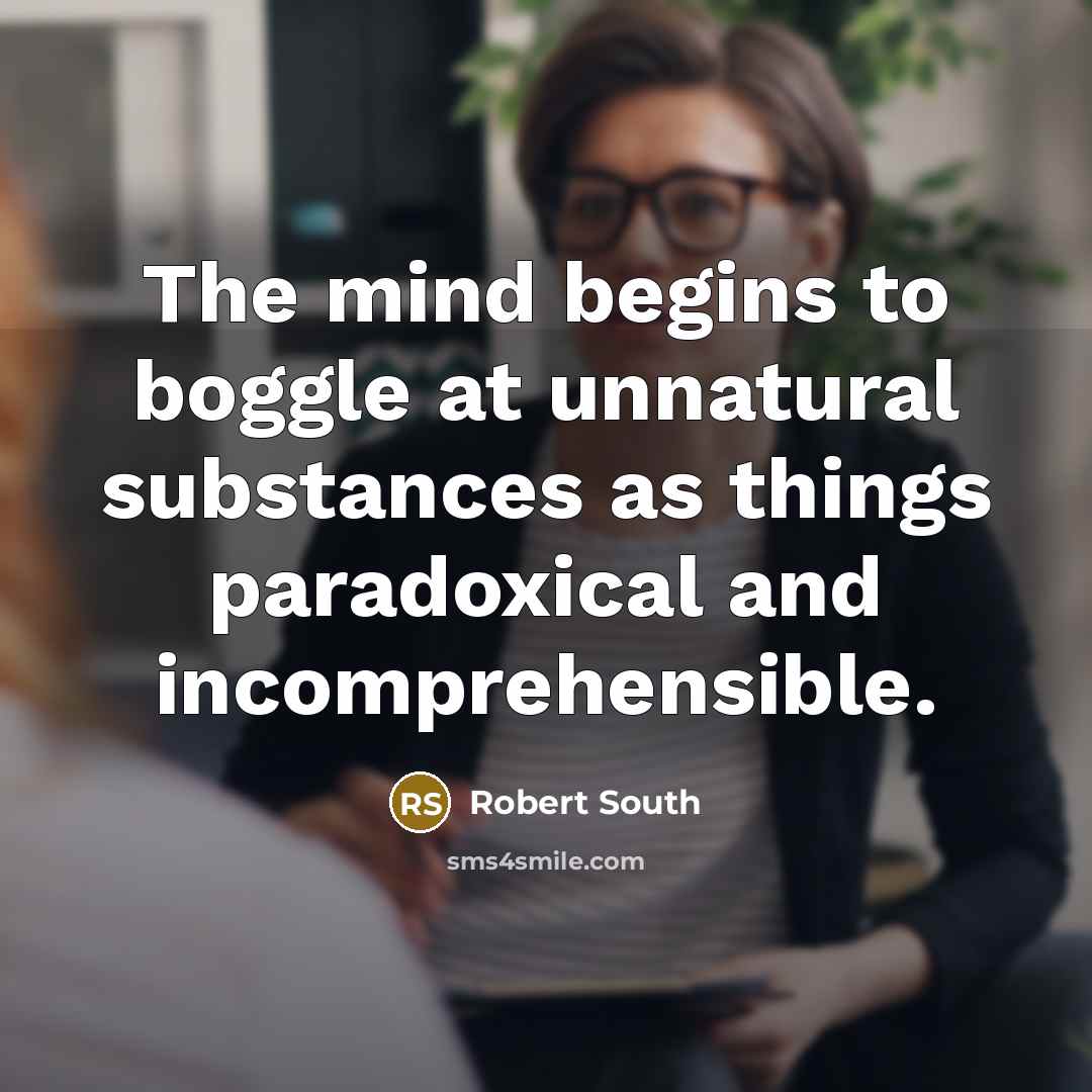 “The mind begins to boggle at unnatural substances as things…” quote by Robert South