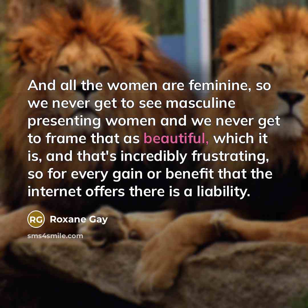 “And all the women are feminine, so we never get…” quote by Roxane Gay