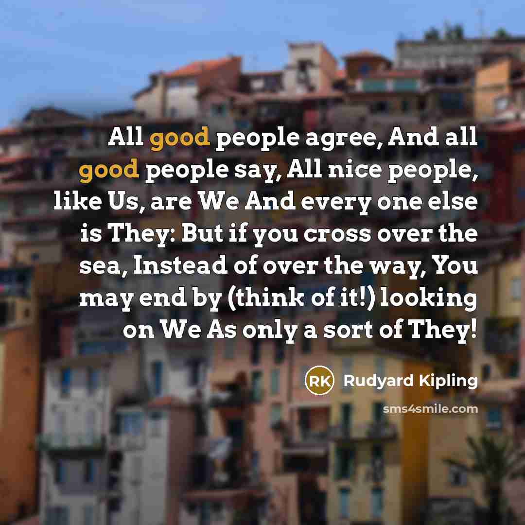“All good people agree, And all good people say, All…” quote by Rudyard Kipling