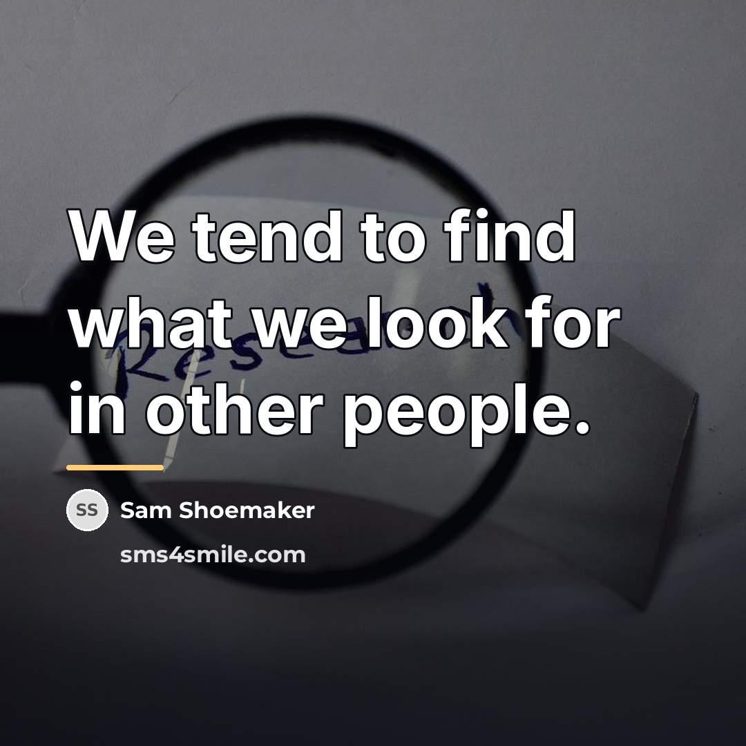 “We tend to find what we look for in other…” quote by Sam Shoemaker