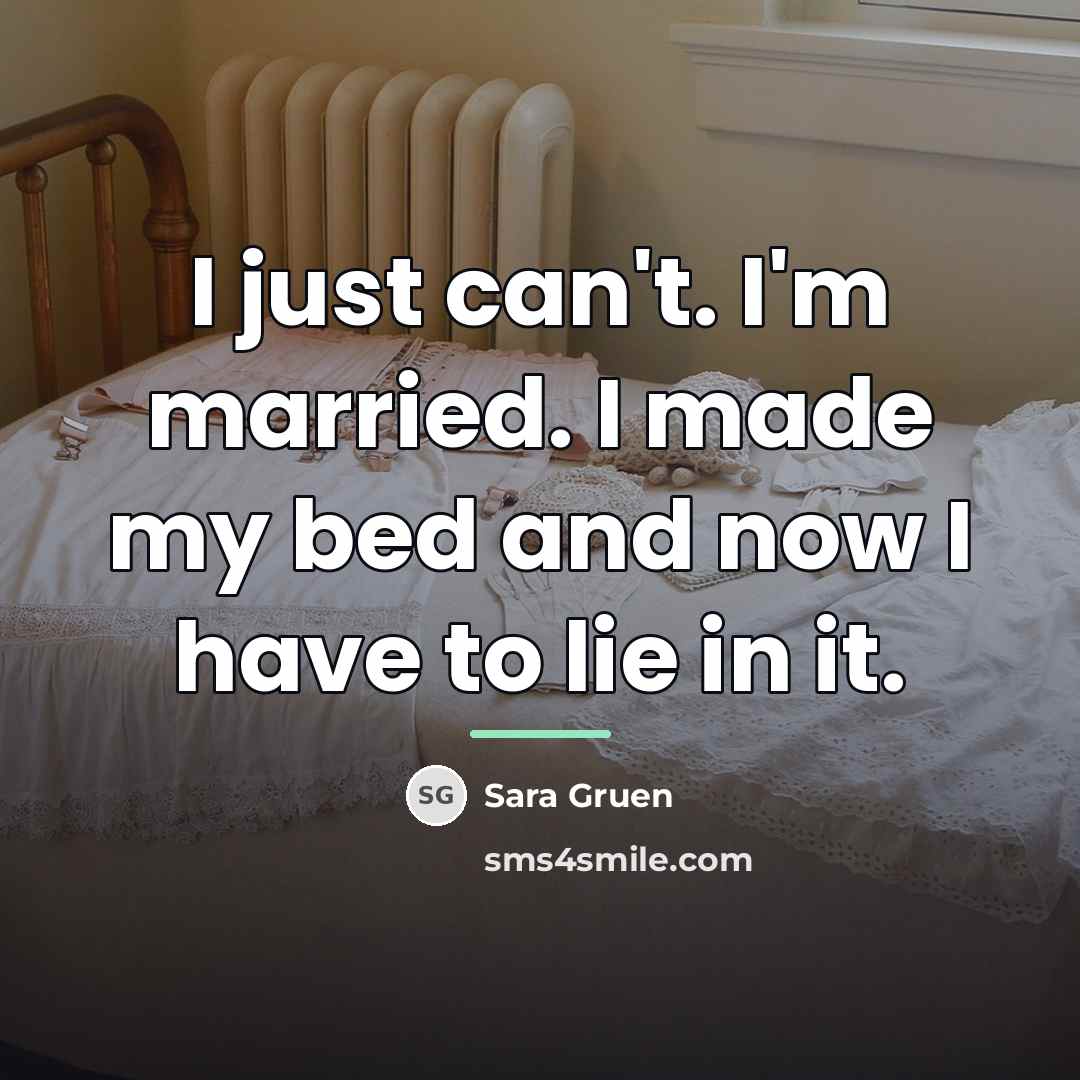 “I just can't. I'm married. I made my bed and…” quote by Sara Gruen