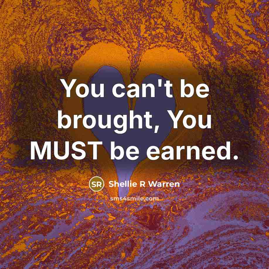 “You can't be brought, You MUST be earned.…” quote by Shellie R Warren