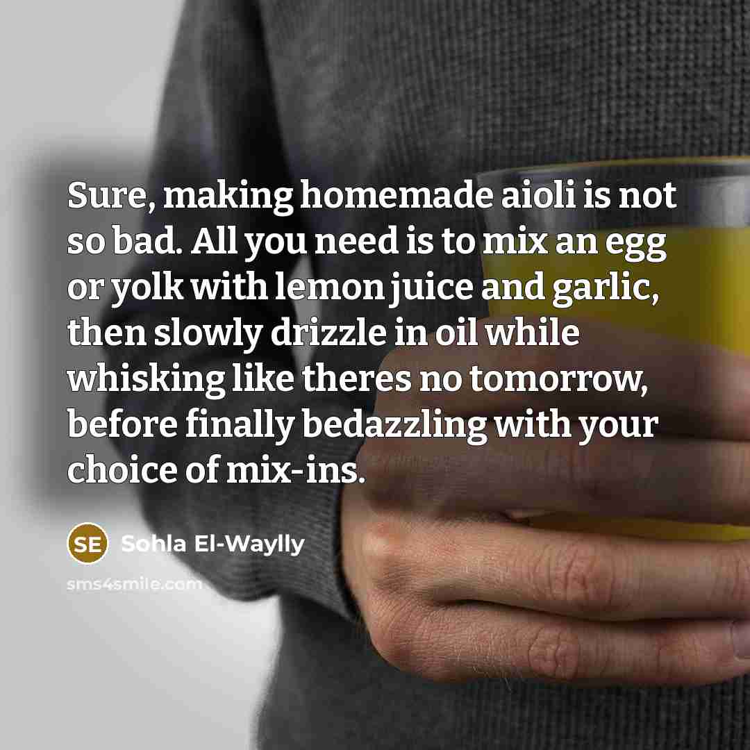 “Sure, making homemade aioli is not so bad. All you…” quote by Sohla El-Waylly