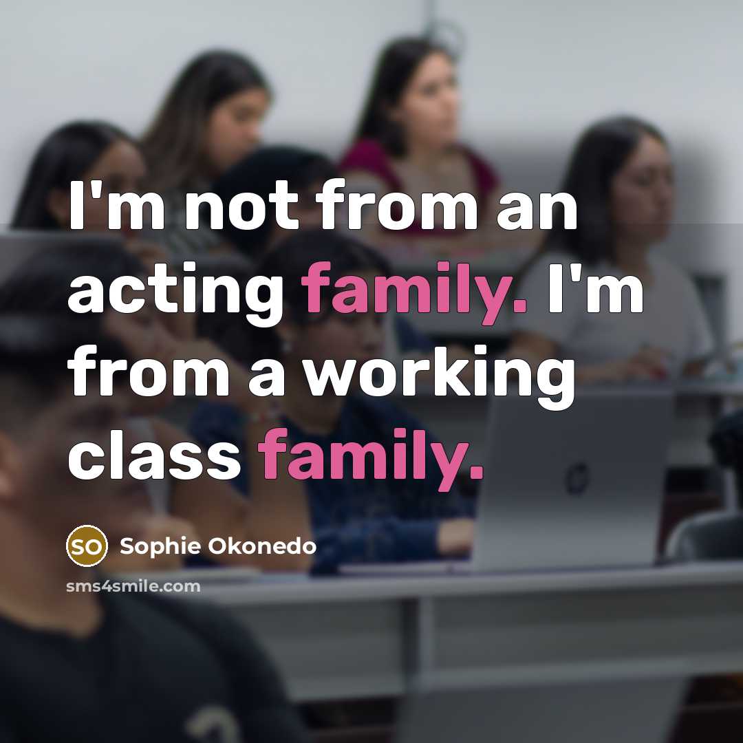 “I'm not from an acting family. I'm from a working…” quote by Sophie Okonedo