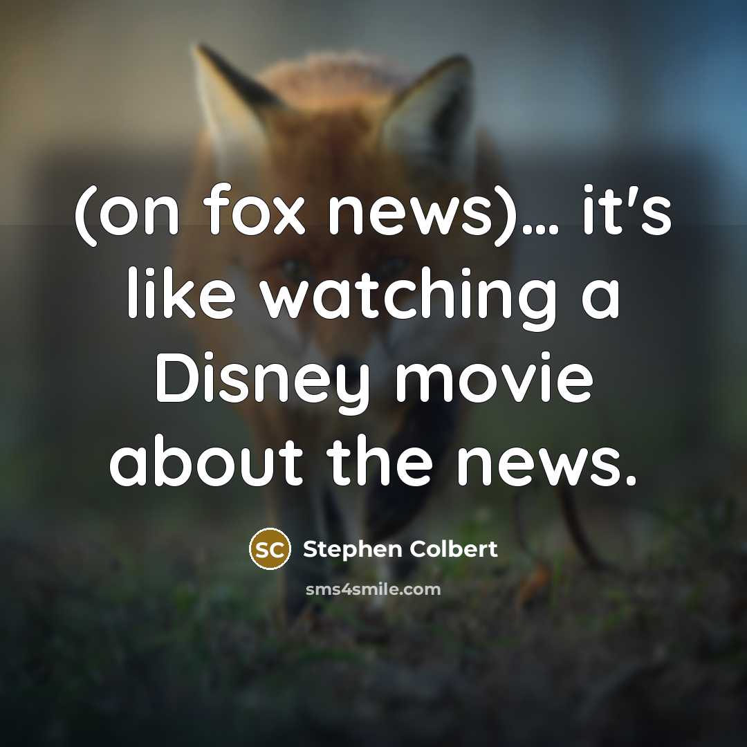 “(on fox news).... it's like watching a Disney movie about…” quote by Stephen Colbert