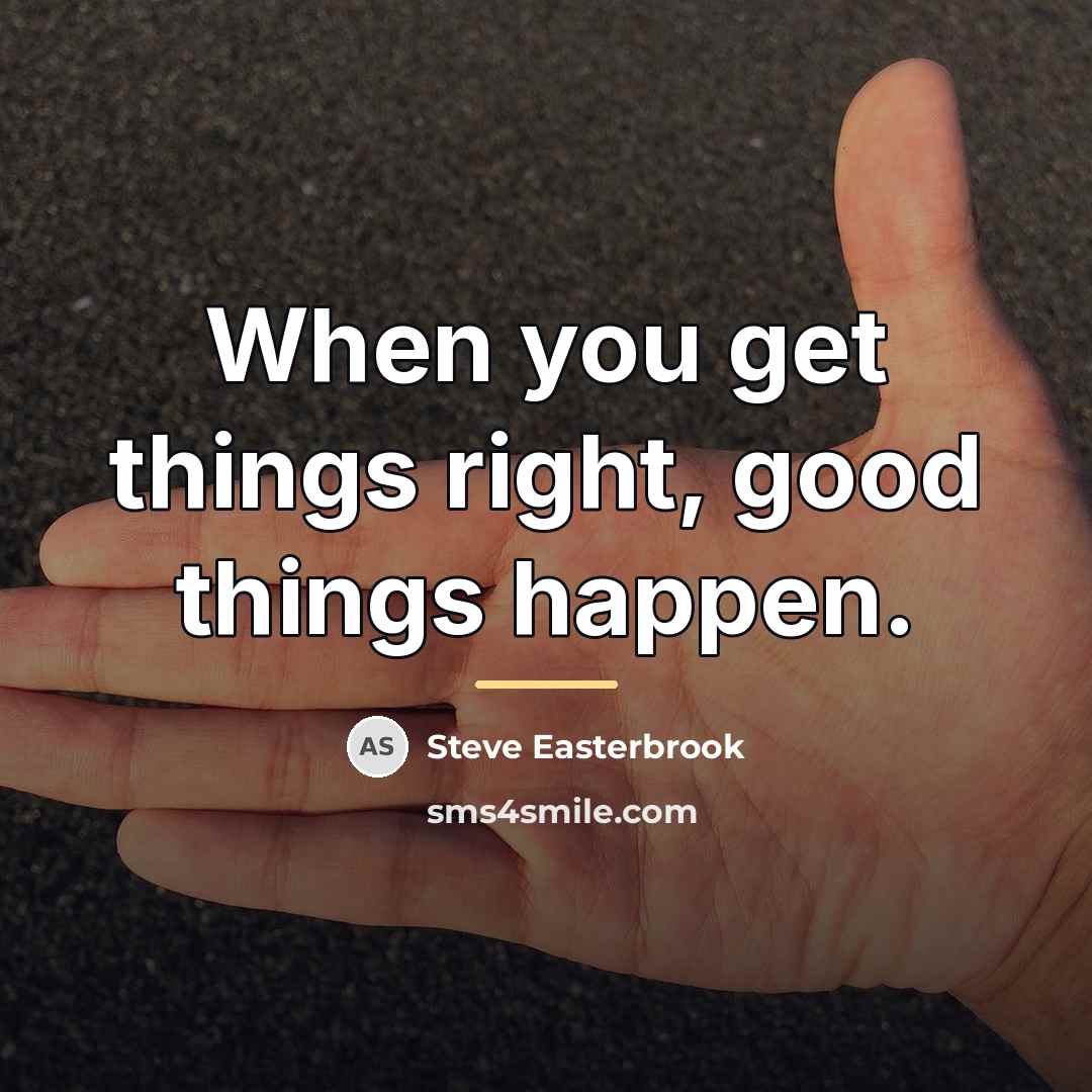 “When you get things right, good things happen.…” quote by Steve Easterbrook