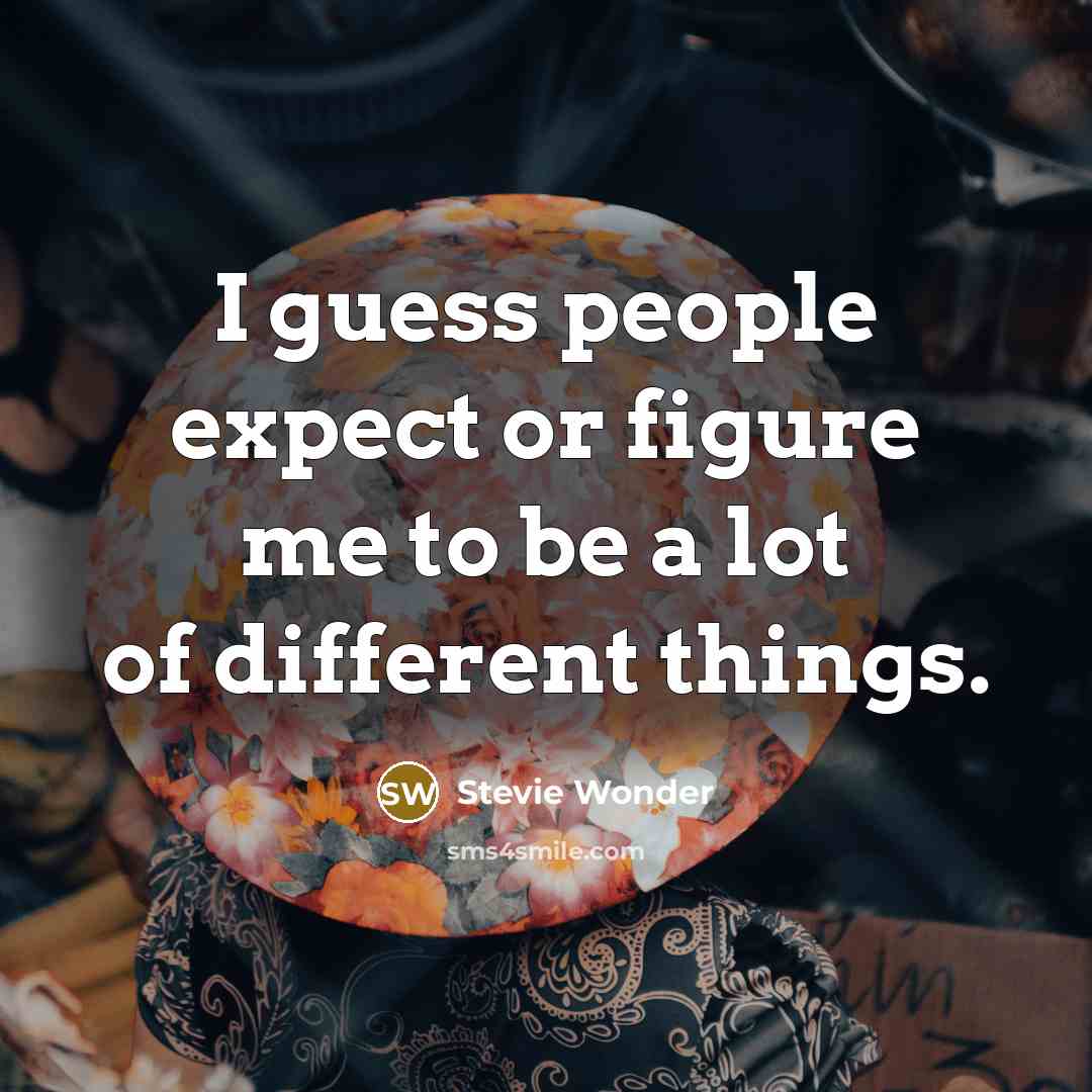 “I guess people expect or figure me to be a…” quote by Stevie Wonder