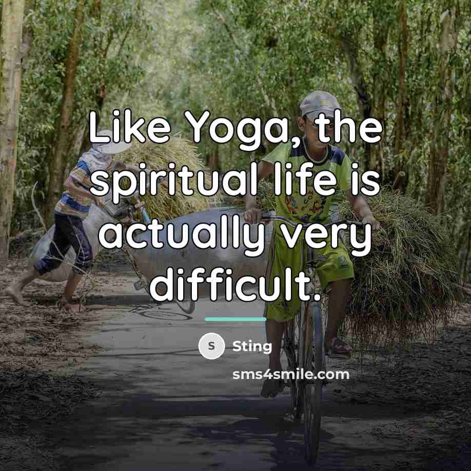 “Like Yoga, the spiritual life is actually very difficult.…” quote by Sting