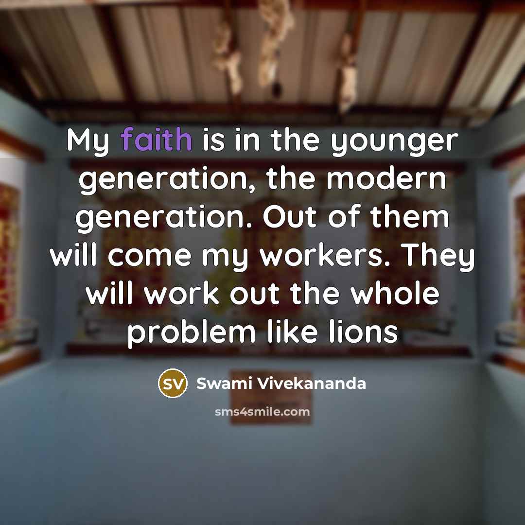 “My faith is in the younger generation, the modern generation.…” quote by Swami Vivekananda