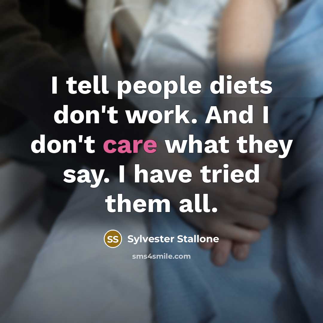 “I tell people diets don't work. And I don't care…” quote by Sylvester Stallone