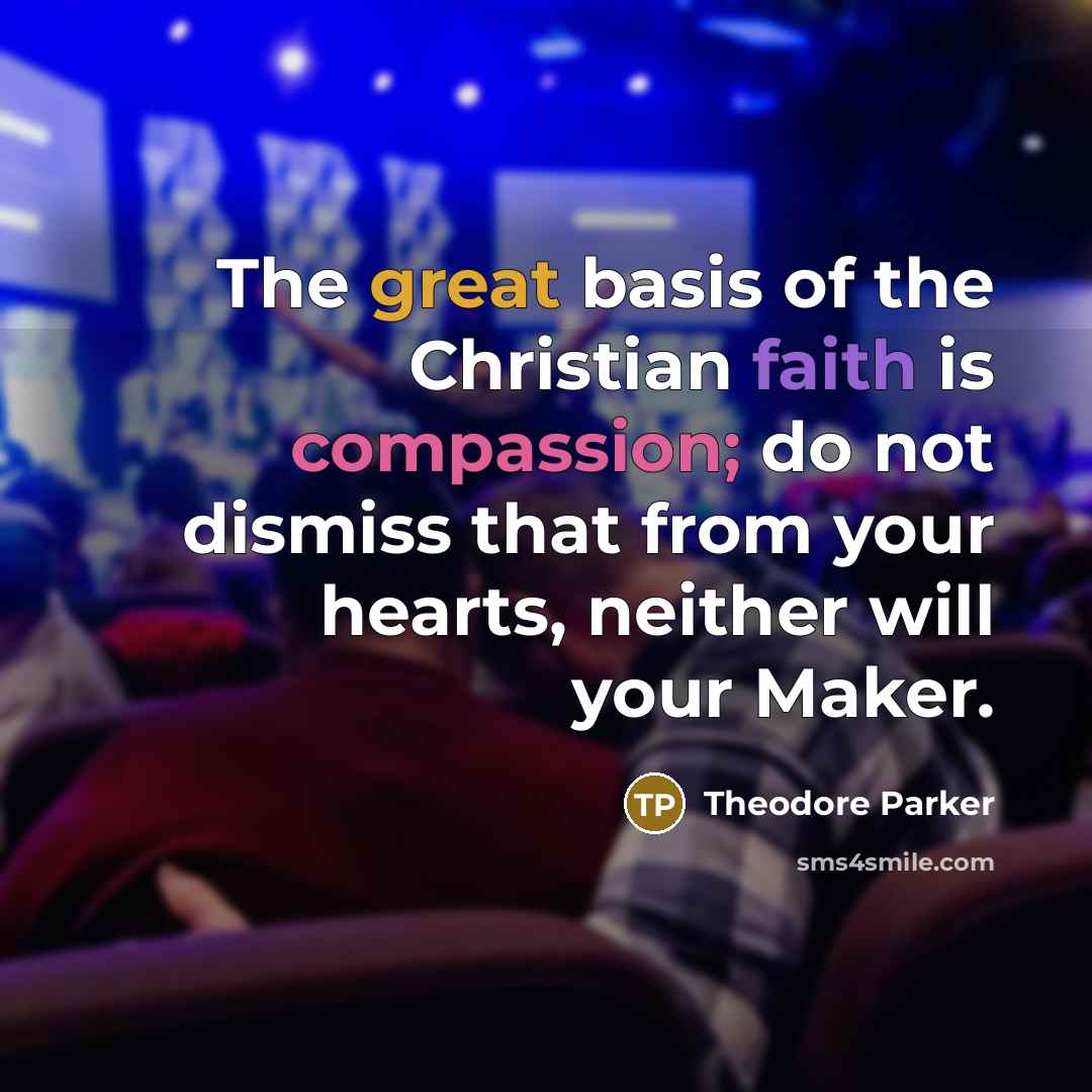 “The great basis of the Christian faith is compassion; do…” quote by Theodore Parker