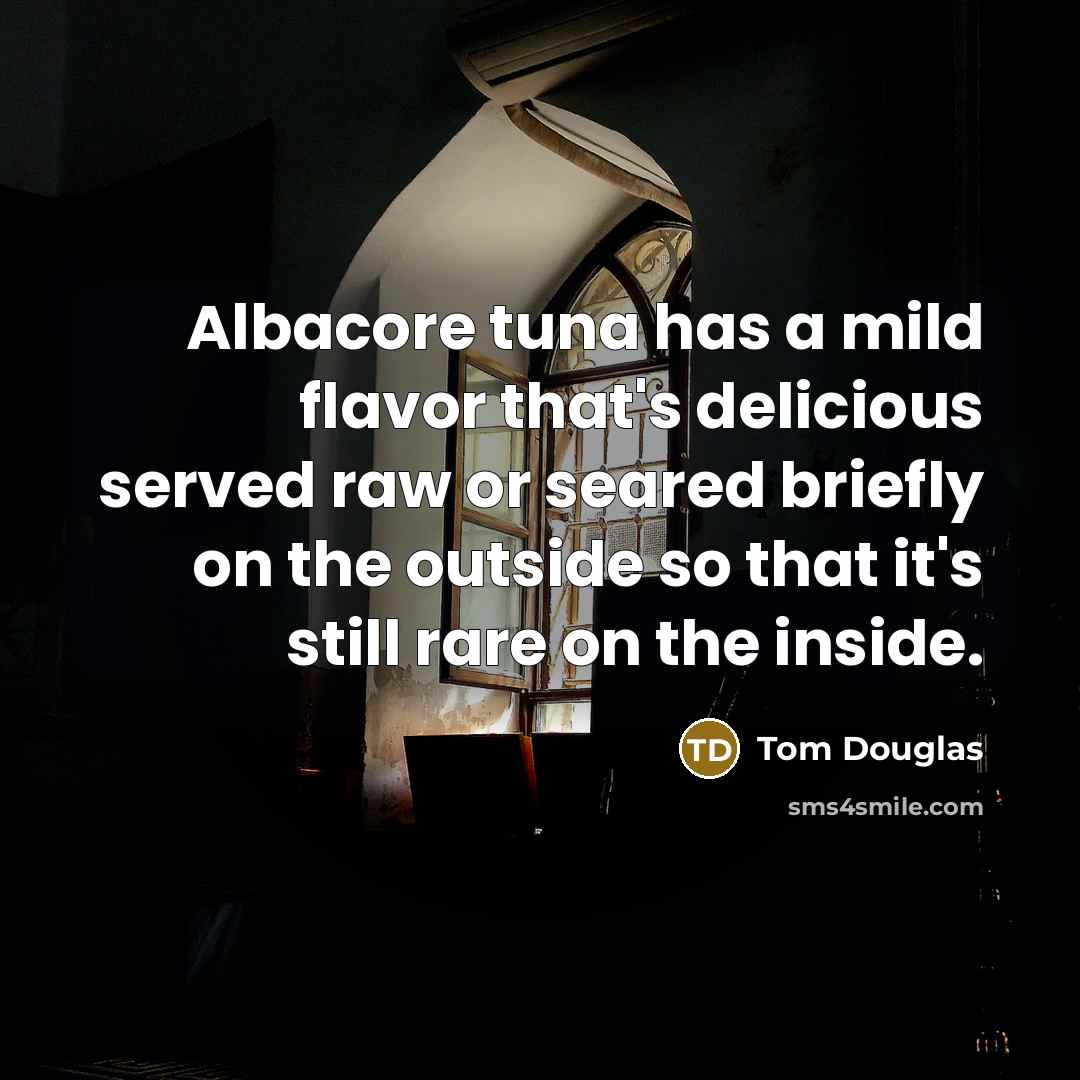 “Albacore tuna has a mild flavor that's delicious served raw…” quote by Tom Douglas