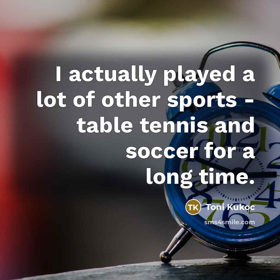 “I actually played a lot of other sports - table…” quote by Toni Kukoc