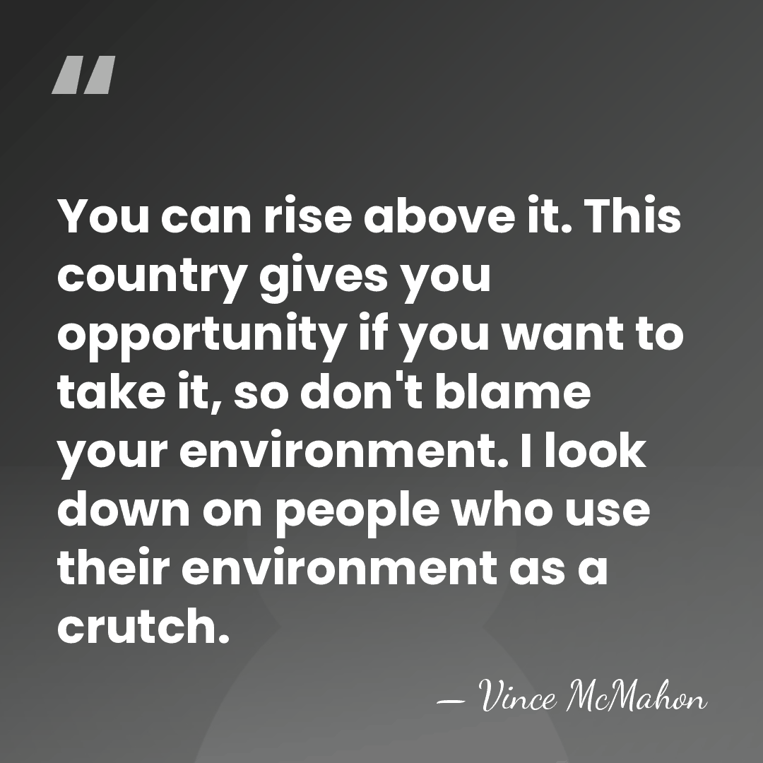 You can rise above it. This country gives you opportunity if you&hellip; - Vince McMahon