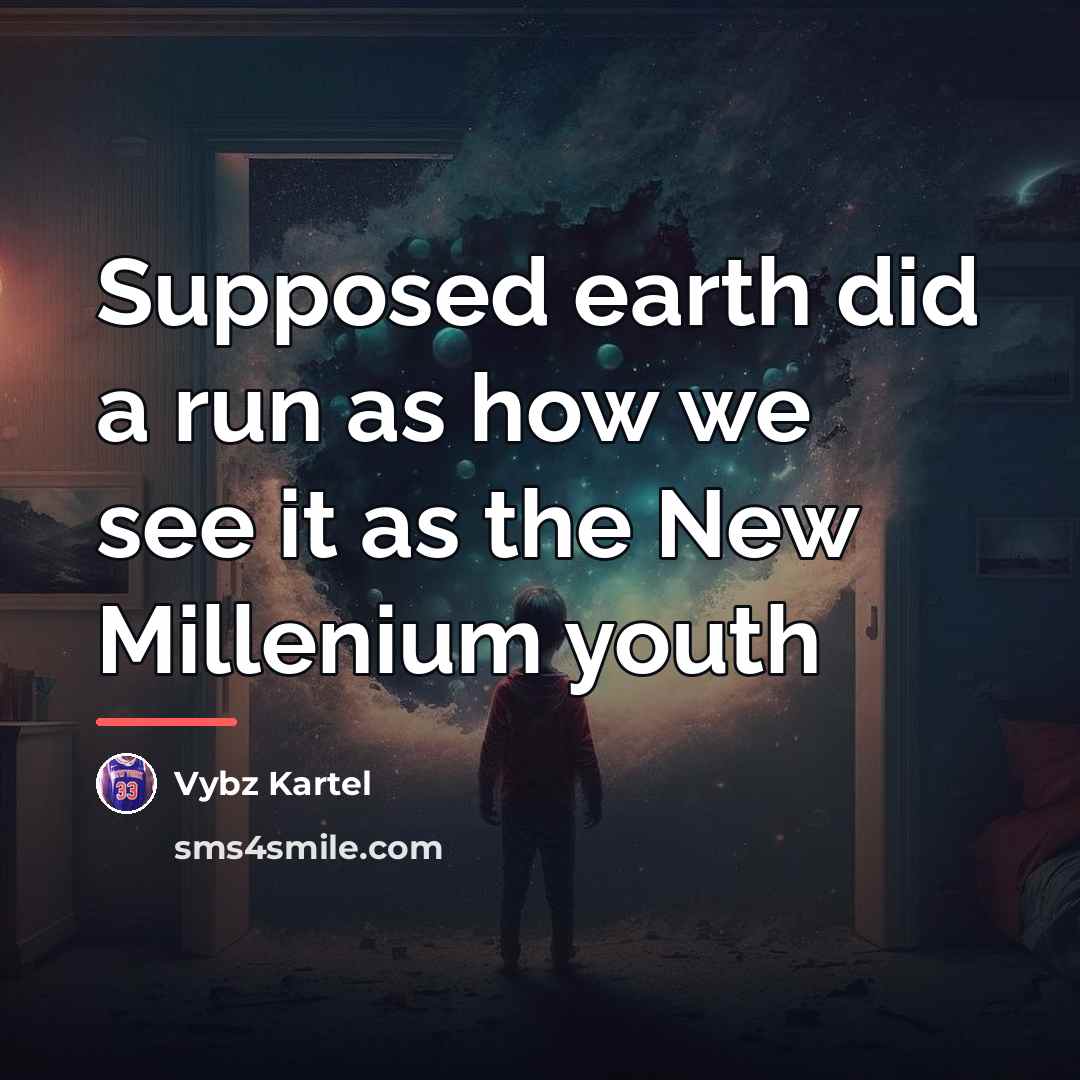“Supposed earth did a run as how we see it…” quote by Vybz Kartel