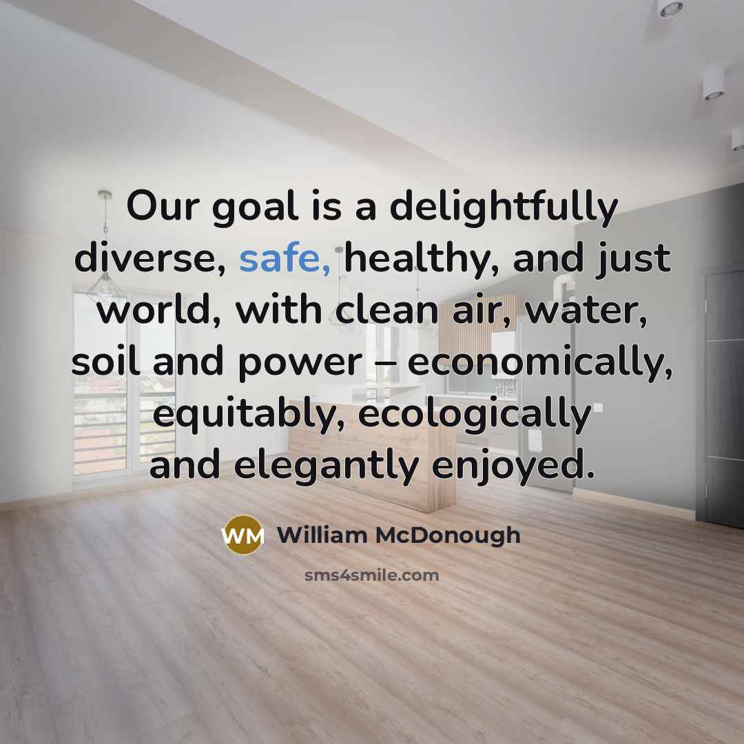 “Our goal is a delightfully diverse, safe, healthy, and just…” quote by William McDonough