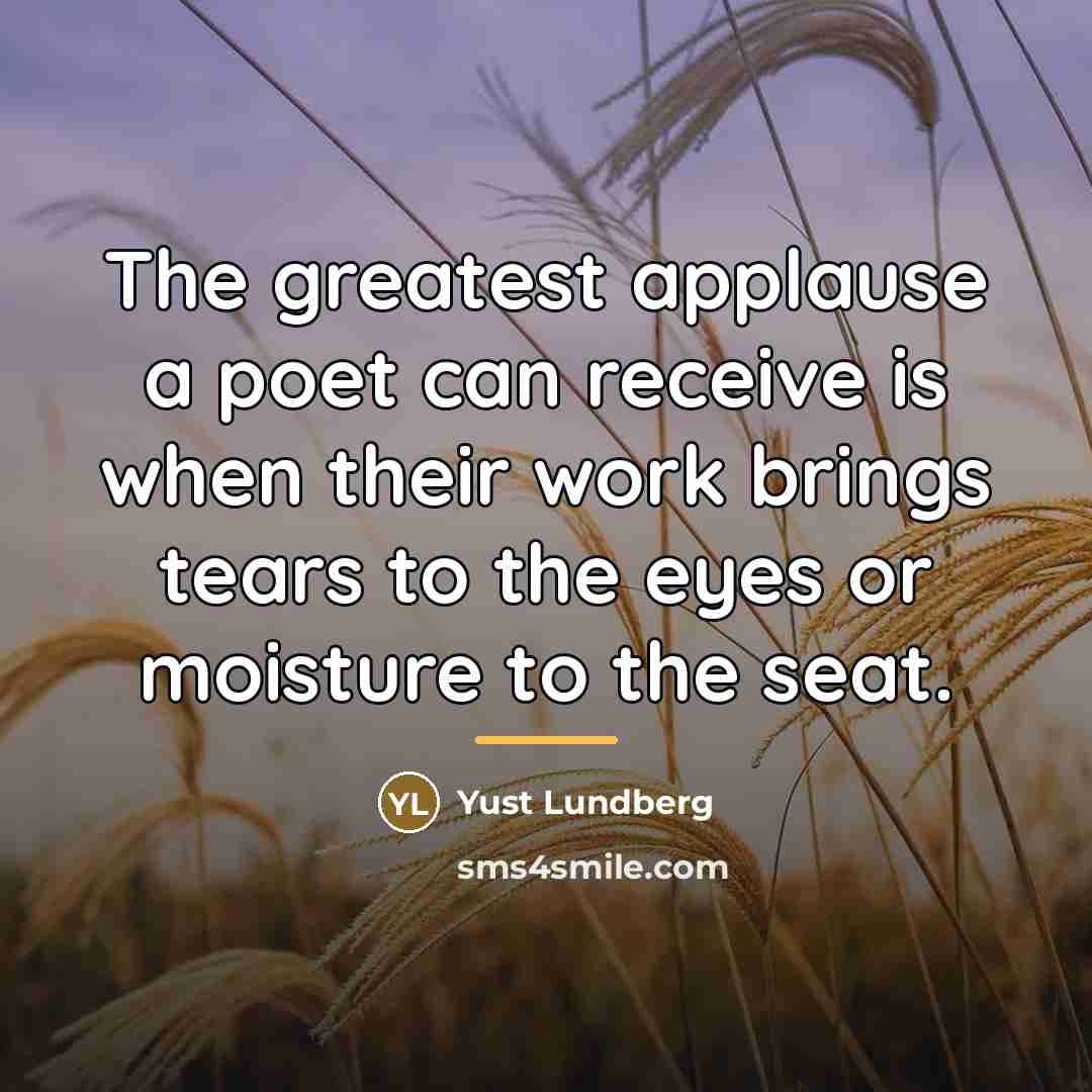 “The greatest applause a poet can receive is when their…” quote by Yust Lundberg