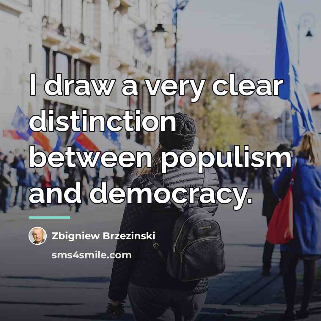 “I draw a very clear distinction between populism and democracy.…” quote by Zbigniew Brzezinski