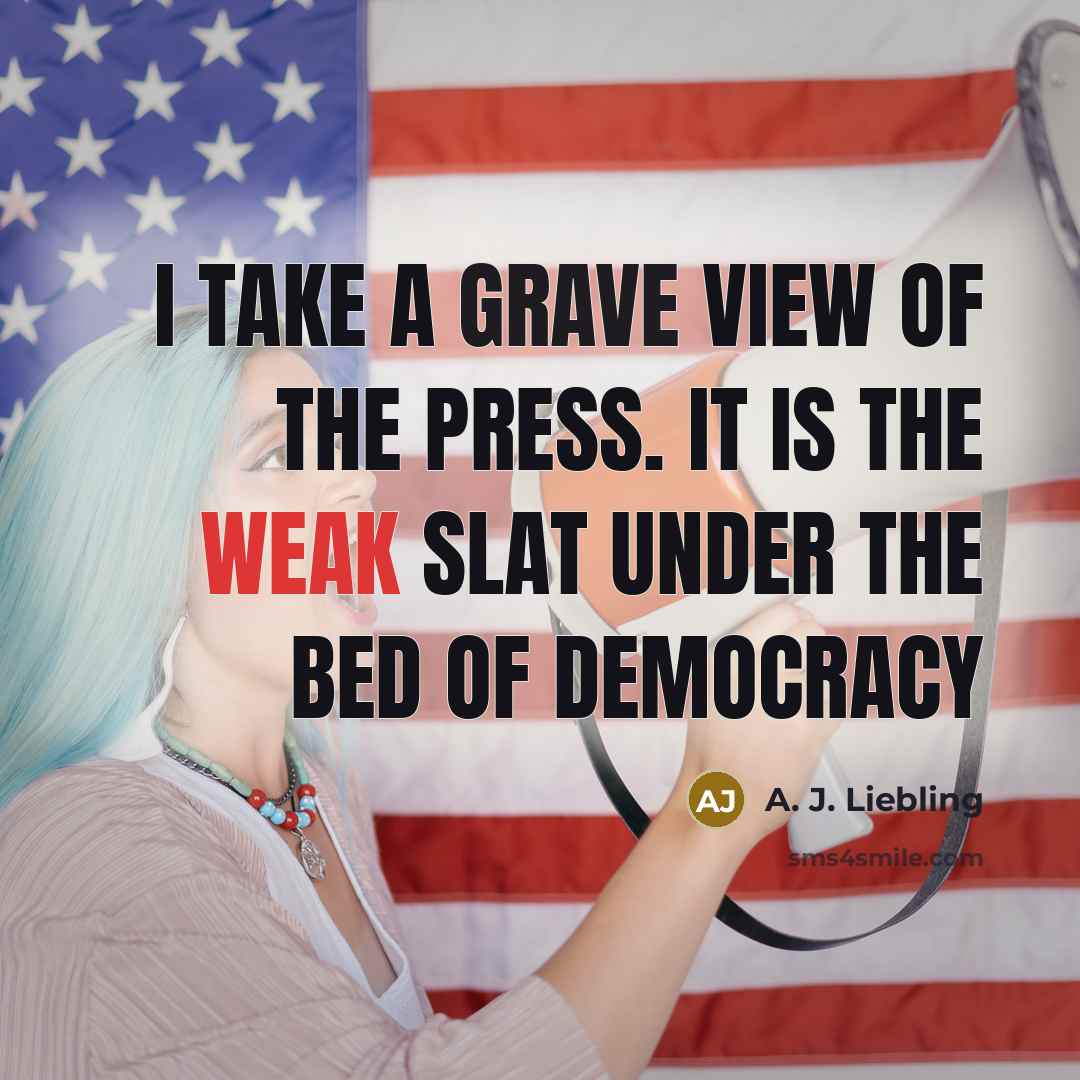 “I take a grave view of the press. It is…” quote by A. J. Liebling