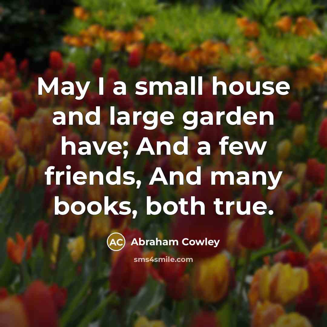 “May I a small house and large garden have; And…” quote by Abraham Cowley