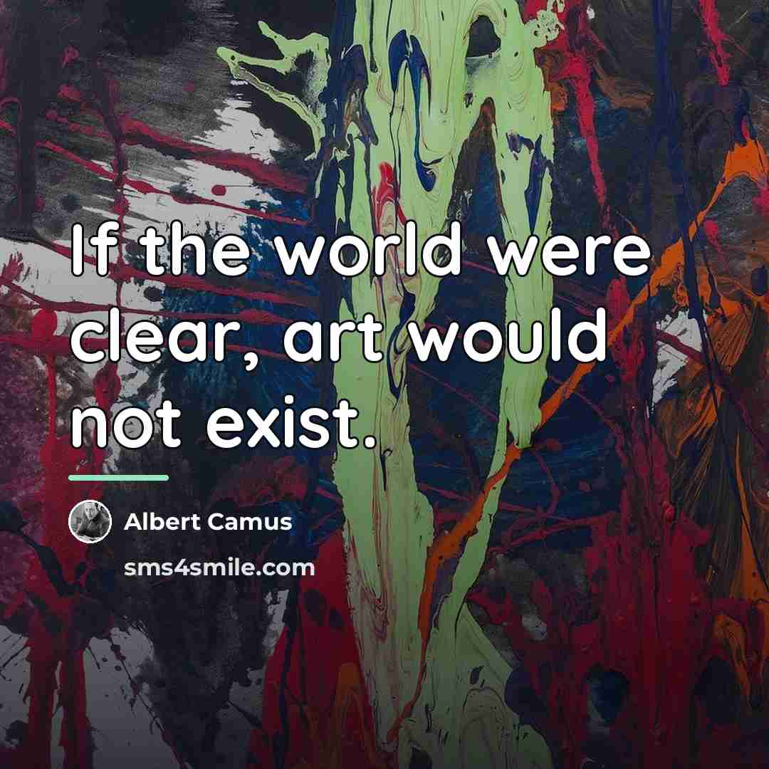 “If the world were clear, art would not exist.…” quote by Albert Camus