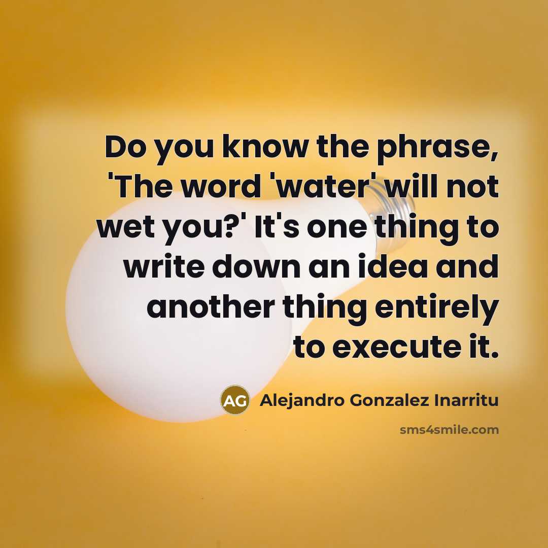 “Do you know the phrase, 'The word 'water' will not…” quote by Alejandro Gonzalez Inarritu