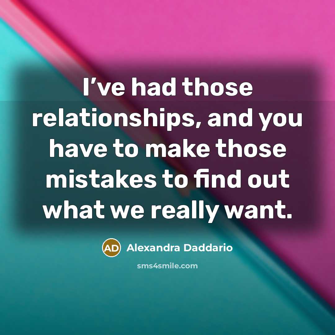 “I’ve had those relationships, and you have to make those…” quote by Alexandra Daddario