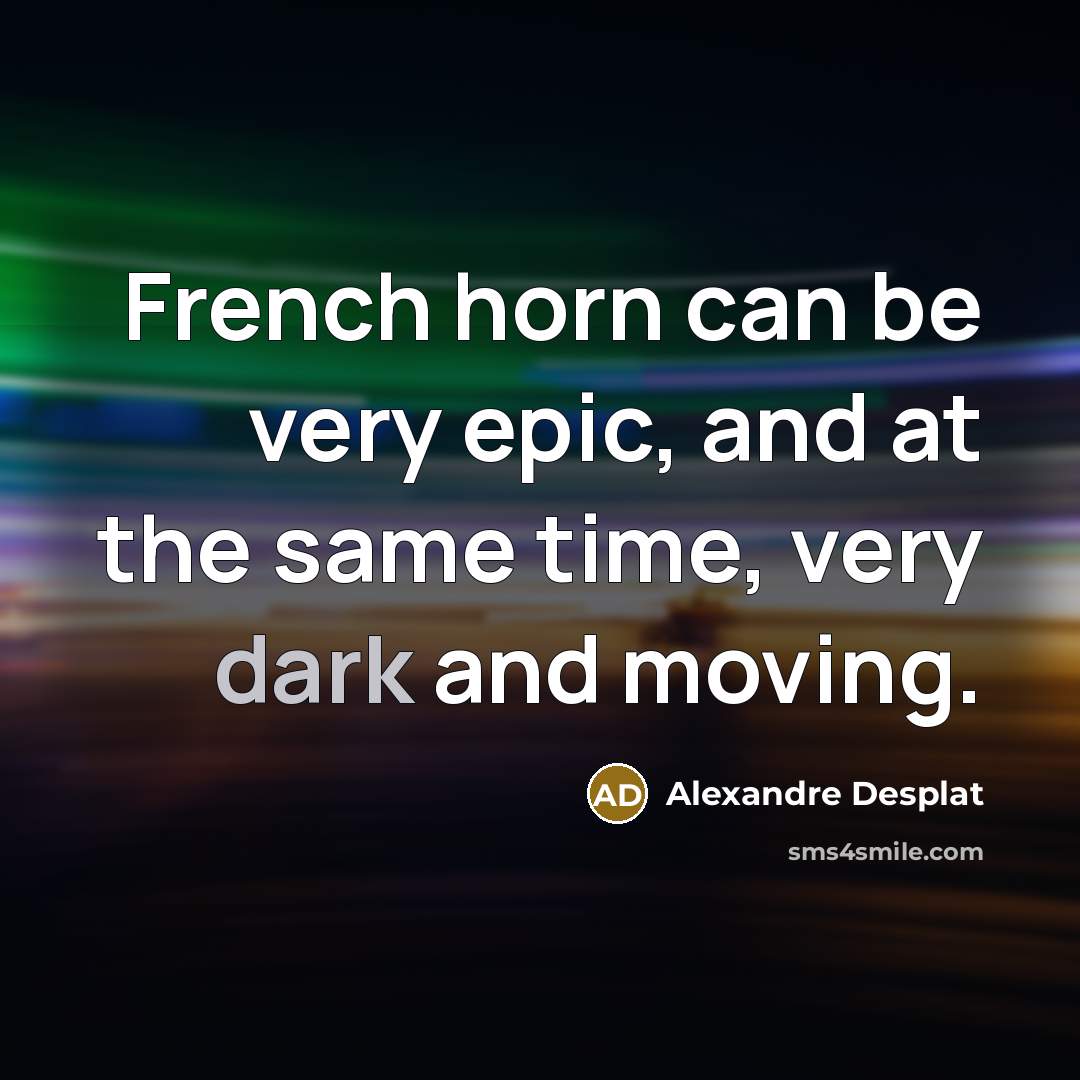 “French horn can be very epic, and at the same…” quote by Alexandre Desplat