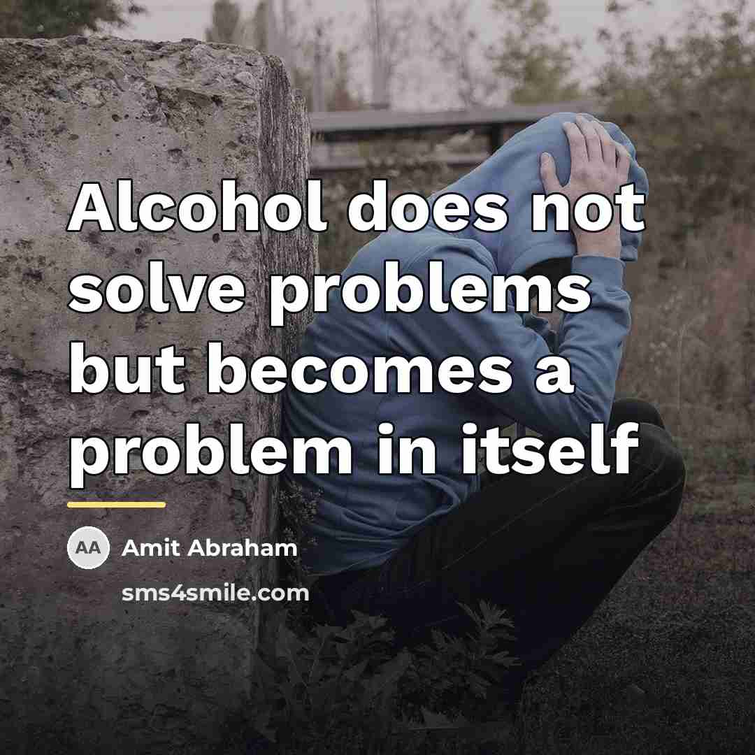 “Alcohol does not solve problems but becomes a problem in…” quote by Amit Abraham