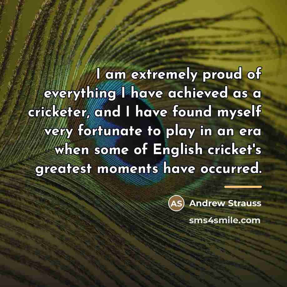 “I am extremely proud of everything I have achieved as…” quote by Andrew Strauss