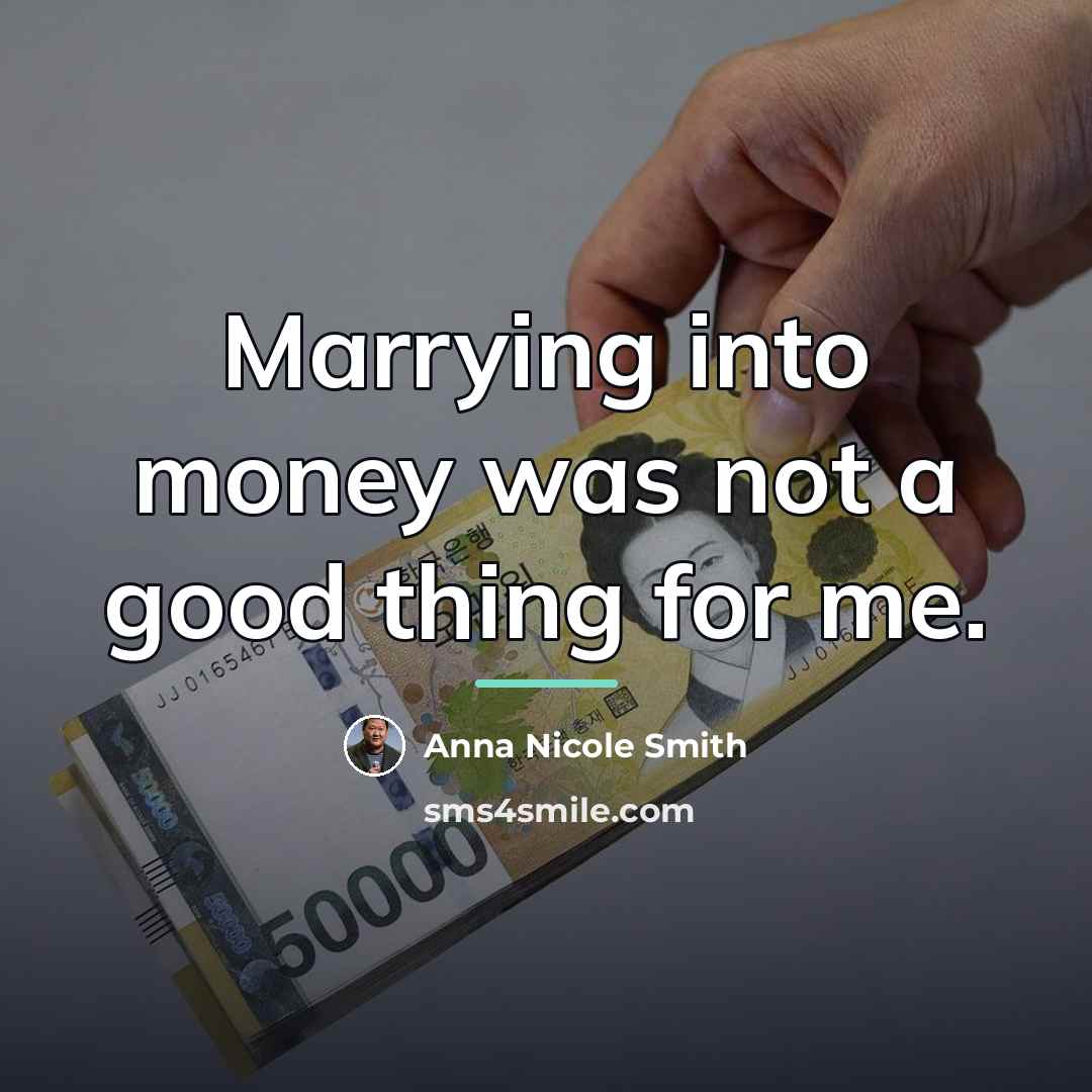 “Marrying into money was not a good thing for me.…” quote by Anna Nicole Smith