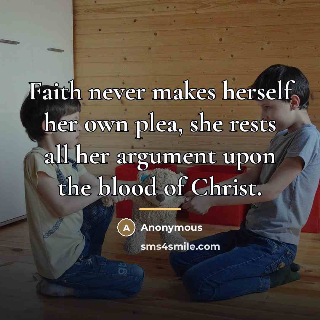 “Faith never makes herself her own plea, she rests all…” quote by Anonymous