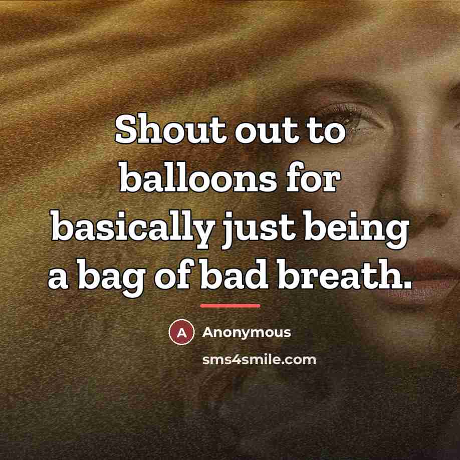 “Shout out to balloons for basically just being a bag…” quote by Anonymous