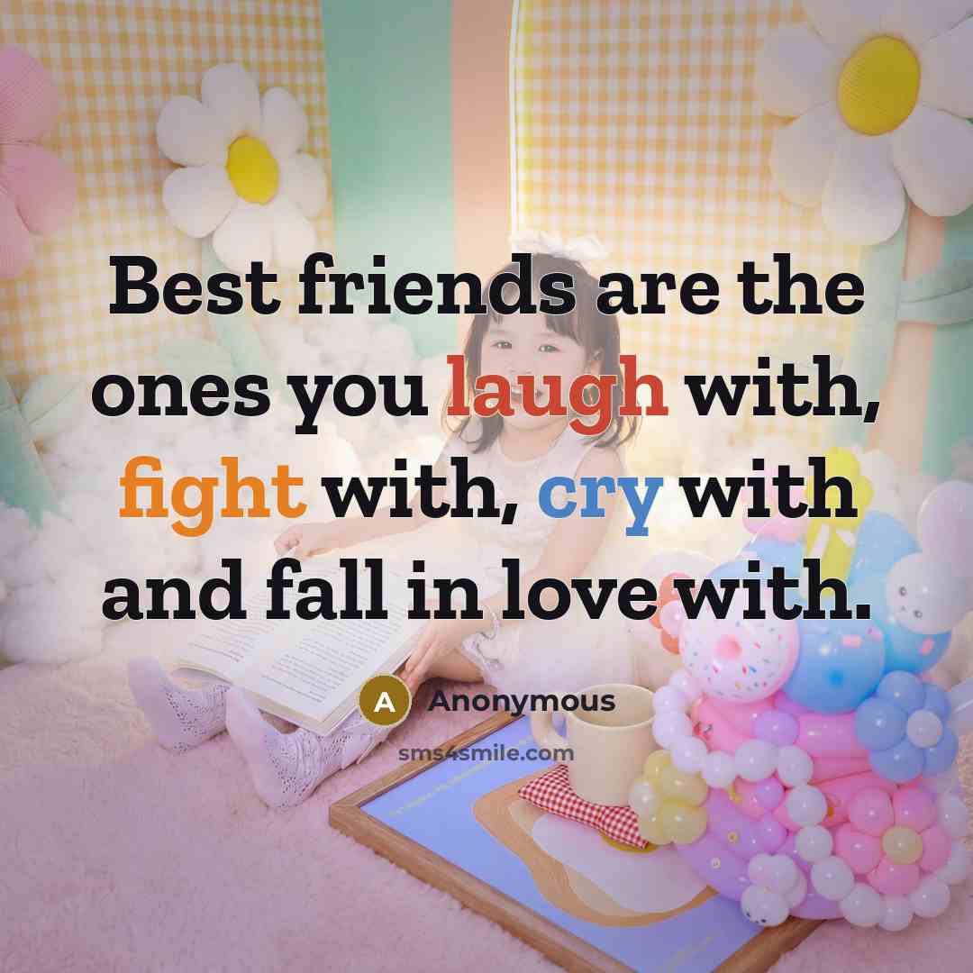 “Best friends are the ones you laugh with, fight with,…” quote by Anonymous
