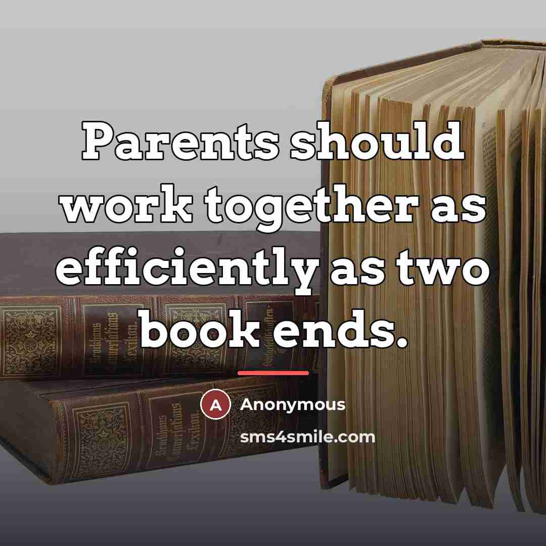 “Parents should work together as efficiently as two book ends.…” quote by Anonymous