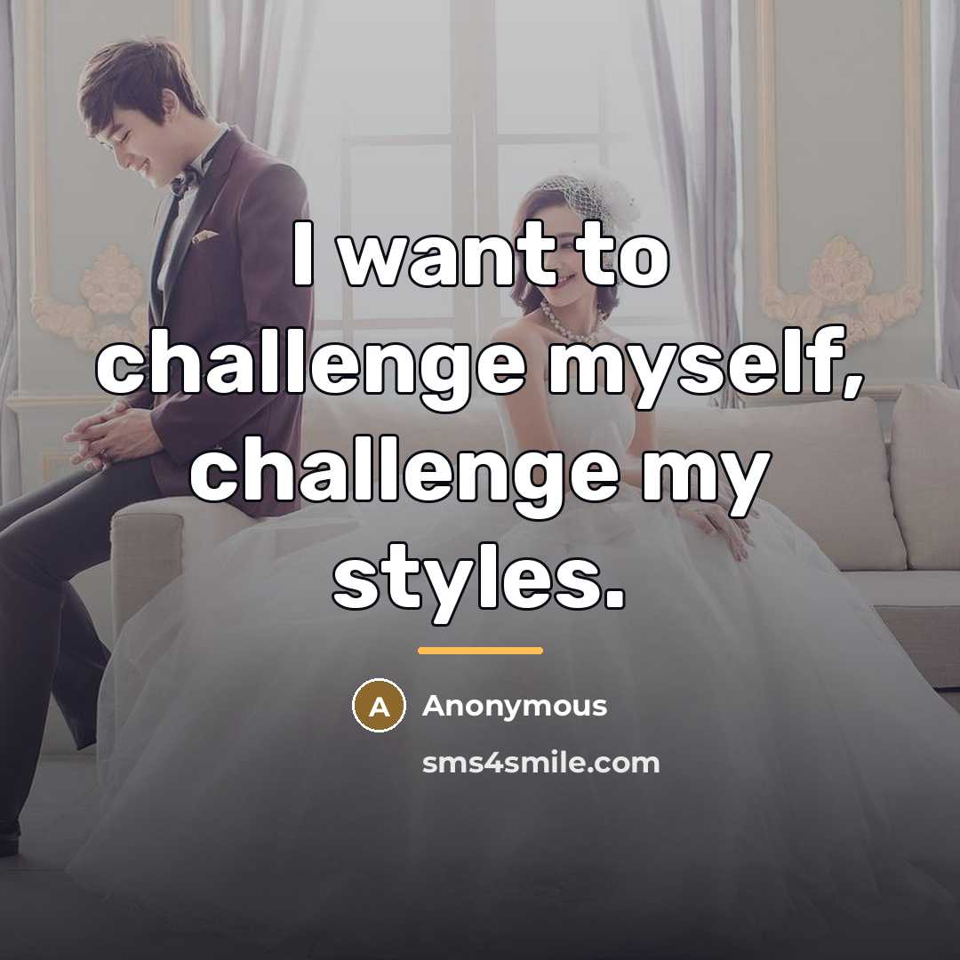 “I want to challenge myself, challenge my styles.…” quote by Anonymous