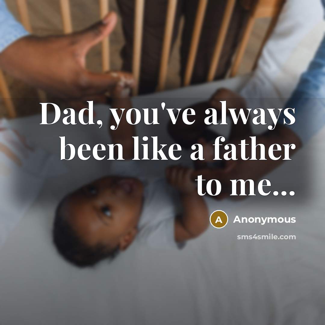 “Dad, you've always been like a father to me...…” quote by Anonymous