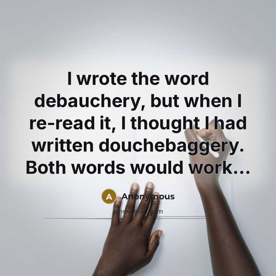 “I wrote the word debauchery, but when I re-read it,…” quote by Anonymous