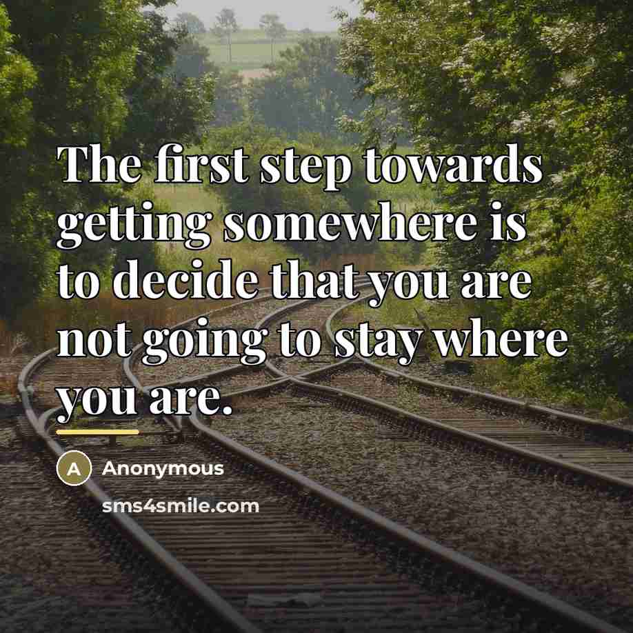 “The first step towards getting somewhere is to decide that…” quote by Anonymous
