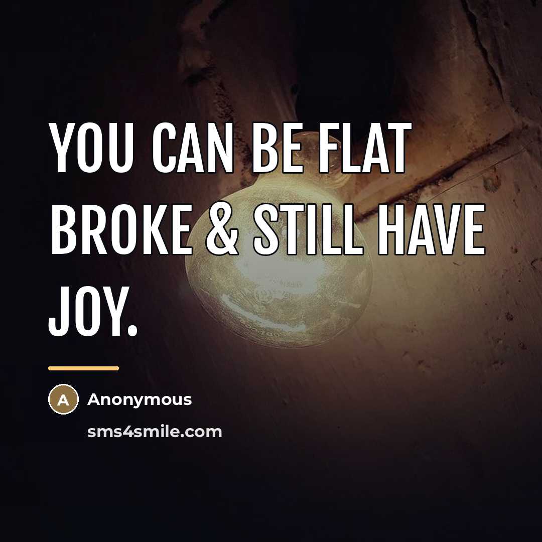 “You can be flat broke & still have joy.…” quote by Anonymous